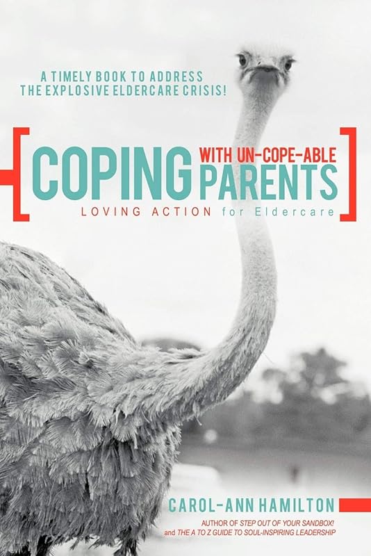 Coping with Un-cope-able Parents: Loving Action for Eldercare by Carol-Ann Hamilton