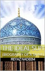 THE IDEAL SUFI: (BIOGRAPHY OF A SAINT) by REYAZ NADEEM