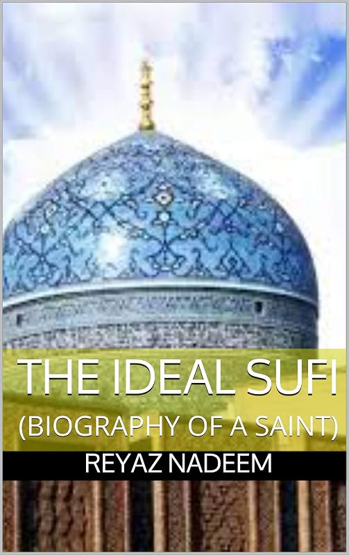 THE IDEAL SUFI: (BIOGRAPHY OF A SAINT) by REYAZ NADEEM