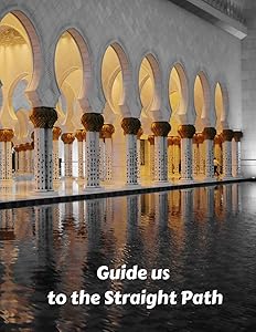 Guide us to the Straight Path: Guide to Help you Pray 5 Times a Day and Blank Pages with Islamic Illustrations by Muslim Prayer Journal