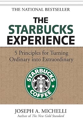 The Starbucks Experience: 5 Principles for Turning Ordinary Into Extraordinary