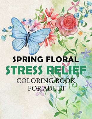 SPRING FLORAL, STRESS RELIEF COLORING BOOK FOR ADULT: Water Lily, Daisy, Rose, Lotus, Lily , Orchids ,Hibiscus, Jasmine... -all designed to help you ... be, no matter your age or experience level.