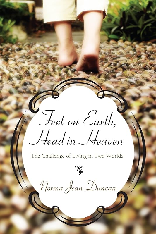 Feet on Earth, Head in Heaven by Norma Jean Duncan