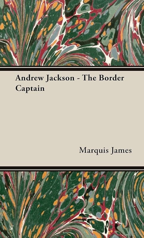 Andrew Jackson - The Border Captain by Marquis James