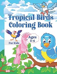 Tropical Birds Coloring Book for Kids: Fun Filled Book for Children Ages 3-6, Pre-school and Kindergarten
