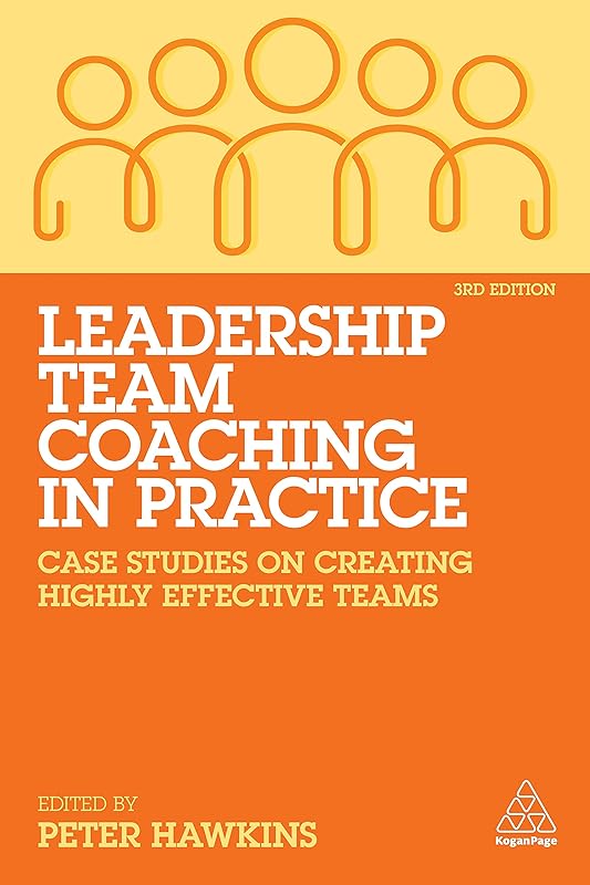 Leadership Team Coaching in Practice: Case Studies on Creating Highly Effective Teams by Peter Hawkins