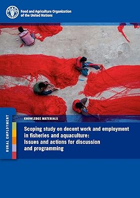 Scoping Study on Decent Work and Employment in Fisheries and Aquaculture: Issues and Actions for Discussion and Programming