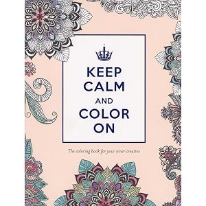 Keep Calm and Color On: The Coloring Book for Your Inner Creative (Adult Coloring Books) by Katie Martin