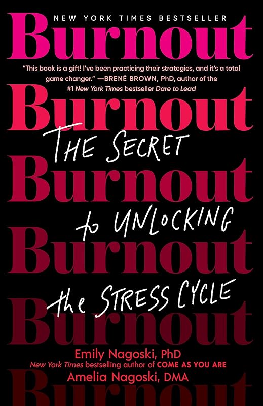 Burnout: The Secret to Unlocking the Stress Cycle by Emily Nagoski PhD