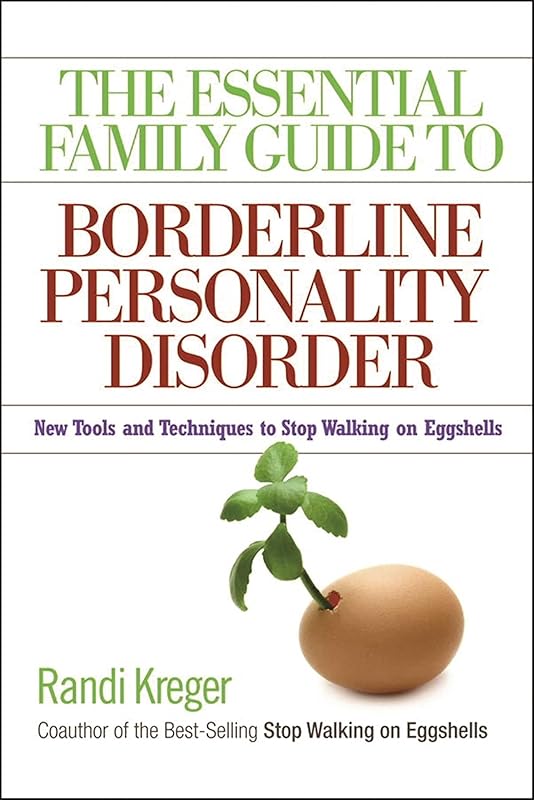 The Essential Family Guide to Borderline Personality Disorder: New Tools and Techniques to Stop Walking on Eggshells by Randi Kreger