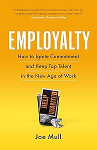 Employalty: How to Ignite Commitment and Keep Top Talent in the New Age of Work by Joe Mull