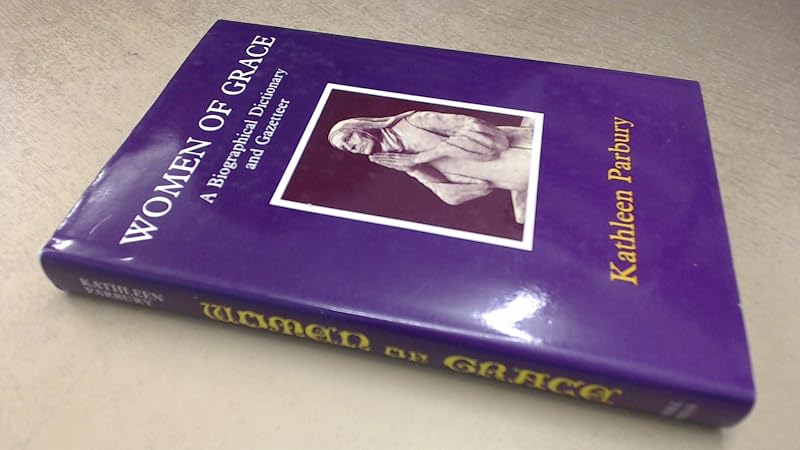 Women of Grace: A Biographical Dictionary of British Women Saints, Martyrs and Reformers by Kathleen Parbury
