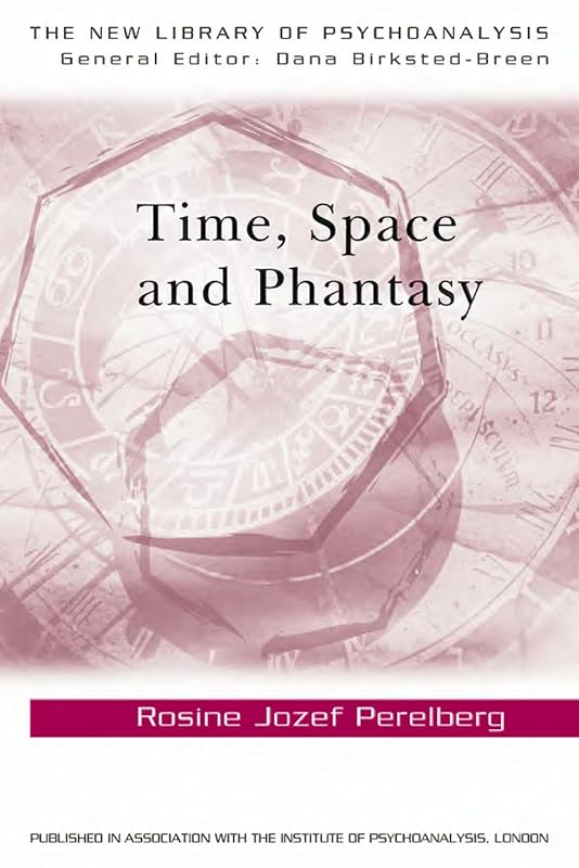 Time, Space and Phantasy (The New Library of Psychoanalysis) by Rosine Jozef Perelberg