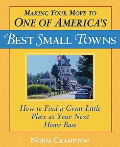 Making Your Move to One of America's Best Small Towns: How to Find a Great Little Place as Your Next Home Base by Norman Crampton