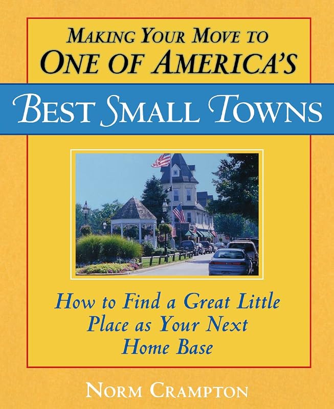 Making Your Move to One of America's Best Small Towns: How to Find a Great Little Place as Your Next Home Base by Norman Crampton