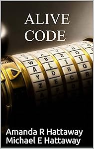 Alive Code by Amanda R Hattaway Michael E Hattaway