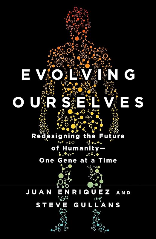 Evolving Ourselves: Redesigning the Future of Humanity--One Gene at a Time by Juan Enriquez