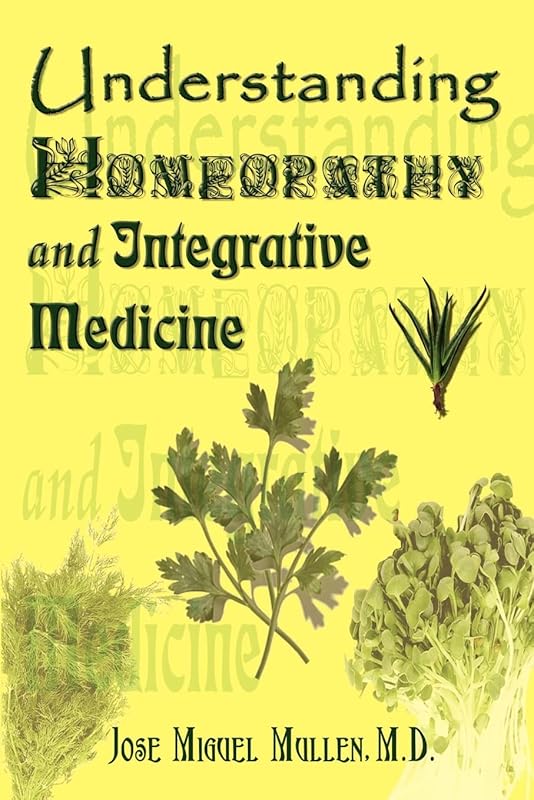 Understanding Homeopathy and Integrative Medicine by M.D. Jose Miguel Mullen