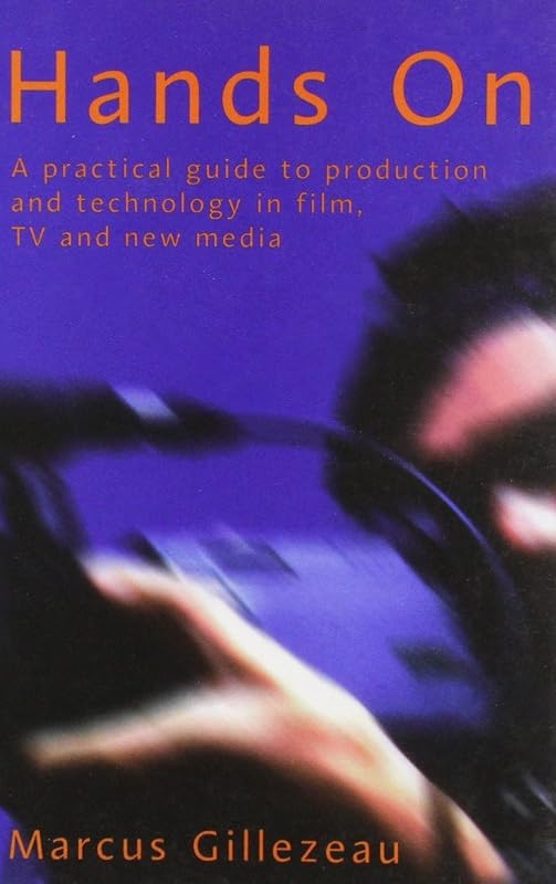Hands on: A Practical Guide to Production and Technology in Films, TV and New Media by Marcus Gillezeau