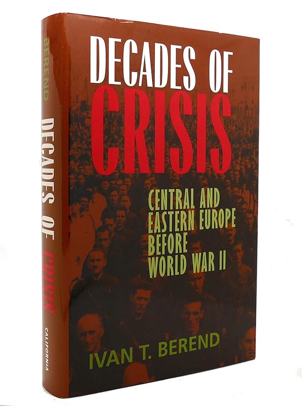 Decades of Crisis: Central and Eastern Europe before World War II by Ivan T. Berend