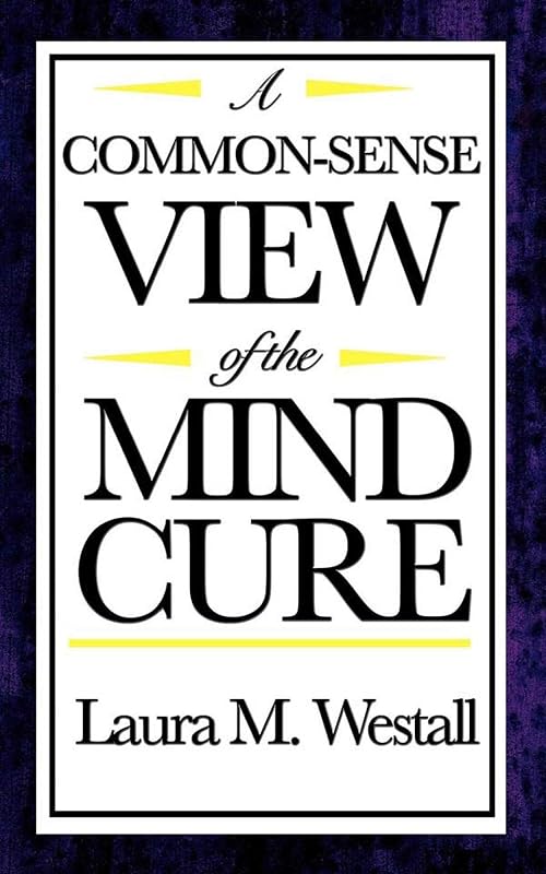 A Common Sense View of the Mind Cure by Laura M. Westall