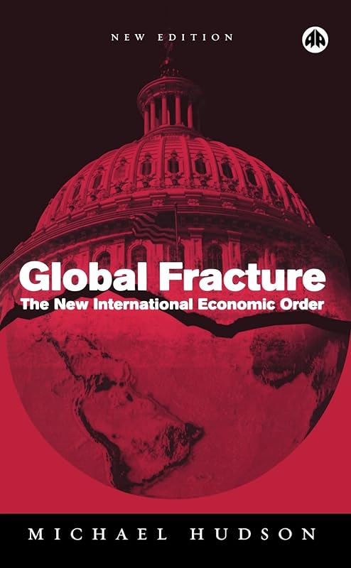 Global Fracture: The New International Economic Order by Michael Hudson