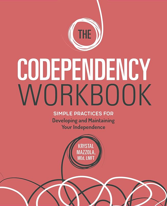 The Codependency Workbook: Simple Practices for Developing and Maintaining Your Independence (Recovering from Codependency) by Krystal Mazzola M.Ed LMFT