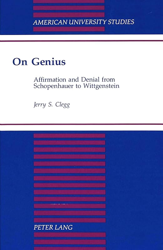 On Genius: Affirmation and Denial from Schopenhauer to Wittgenstein (American University Studies) by Jerry Clegg