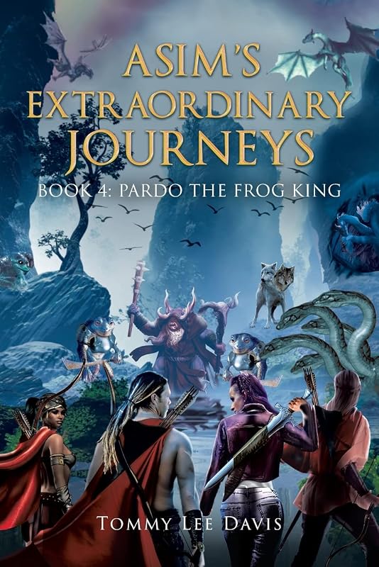 Asim's Extraordinary Journeys: Book 4 Pardo the Frog King by Tommy Lee Davis