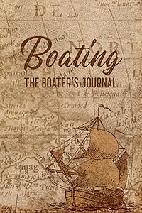 Boating: Boating Trip Information Notes Book for Tracking and Recording Important Information About One's Voyage - The Boater's Journal - Ship Cover Design by Tommy Khan