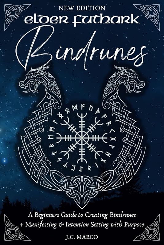 Elder Futhark Bindrunes: A Beginners Guide to Creating Bindrunes + Manifesting & Intention-Setting with Purpose by J.C. Marco