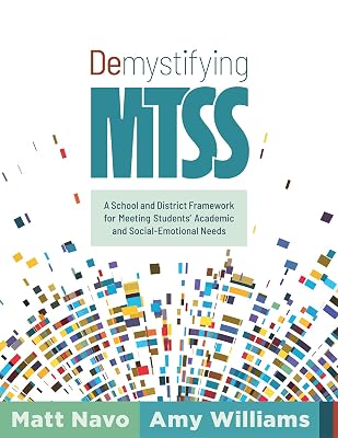 Demystifying MTSS: A School and District Framework for Meeting Students’ Academic and Social-Emotional Needs (Your essential guide for implementing a ... framework for multitiered system of supports)