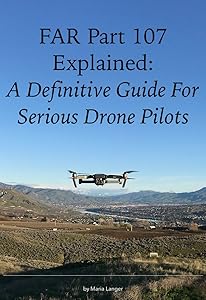 FAR Part 107 Explained: A Definitive Guide for Serious Drone Pilots (FARs Explained)