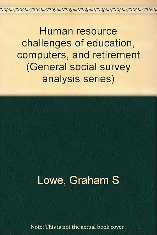 Human resource challenges of education, computers, and retirement (General social survey analysis series) by Graham S Lowe