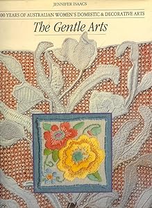 THE GENTLE ARTS: 200 YEARS OF AUSTRALIAN WOMENS DOMESTIC DECORATIVE ARTS