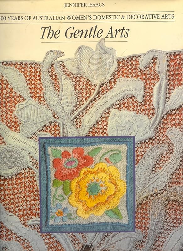 THE GENTLE ARTS: 200 YEARS OF AUSTRALIAN WOMENS DOMESTIC DECORATIVE ARTS by Jennifer Isaacs