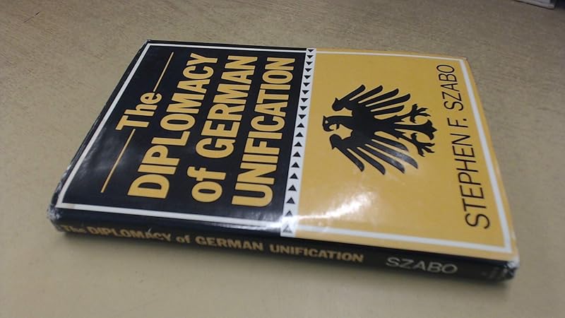 The Diplomacy of German Unification by Stephen F. Szabo