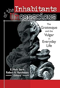 Inhabitants of the Unconscious: The Grotesque and the Vulgar in Everyday Life by E Mark Stern
