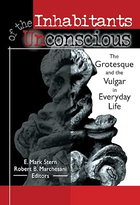 Inhabitants of the Unconscious: The Grotesque and the Vulgar in Everyday Life