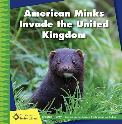 American Minks Invade the United Kingdom (21st Century Junior Library: Invasive Species Science: Tracking and Controlling)