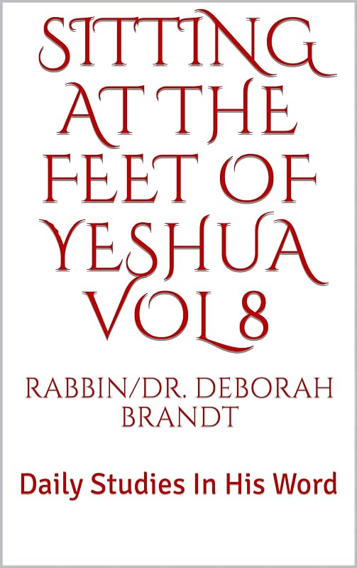 Sitting At The Feet of Yeshua Vol 8: Daily Studies In His Word by Rabbin/Dr. Deborah Brandt