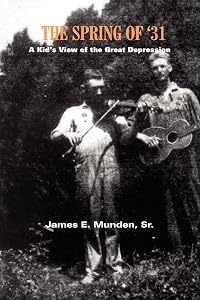 The Spring Of '31: A Kid's View of the Great Depression by James E. Munden Sr.