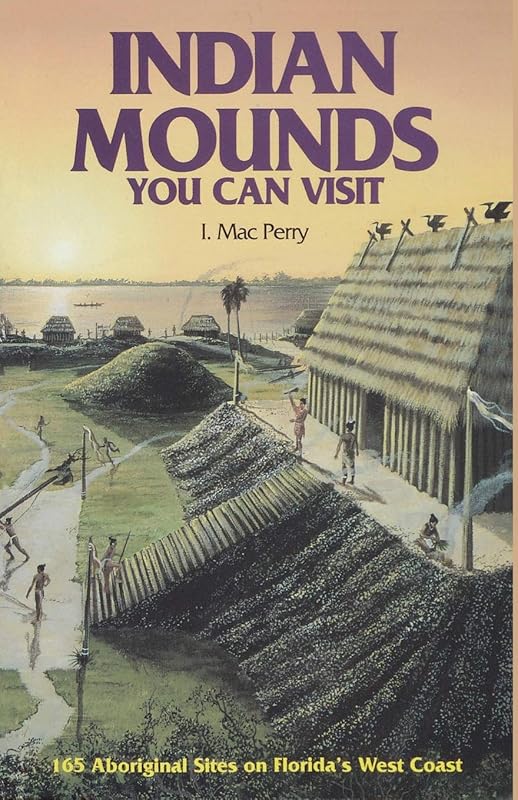 Indian Mounds You Can Visit: 165 Aboriginal Sites on Florida's West Coast by I. Mac Perry