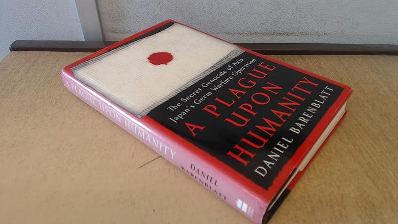 A Plague upon Humanity: The Secret Genocide of Axis Japan's Germ Warfare Operation by Daniel Barenblatt