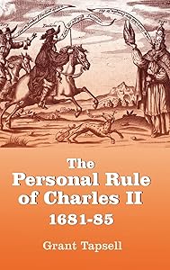 The Personal Rule of Charles II, 1681-85 (Studies in Early Modern Cultural, Political and Social History, 5) (Volume 5) by Grant Tapsell