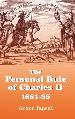 The Personal Rule of Charles II, 1681-85 (Studies in Early Modern Cultural, Political and Social History, 5) (Volume 5)