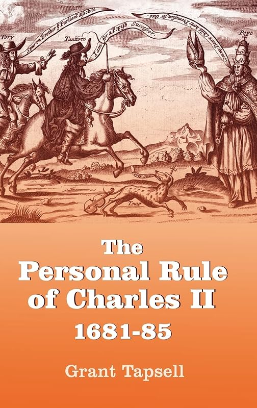 The Personal Rule of Charles II, 1681-85 (Studies in Early Modern Cultural, Political and Social History, 5) (Volume 5) by Grant Tapsell