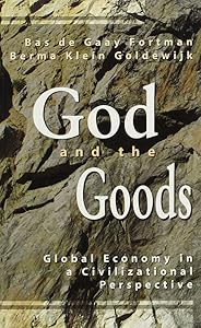 God and the Goods: Global Economy in a Civilizational Perspective by Berma Klein Goldewijk