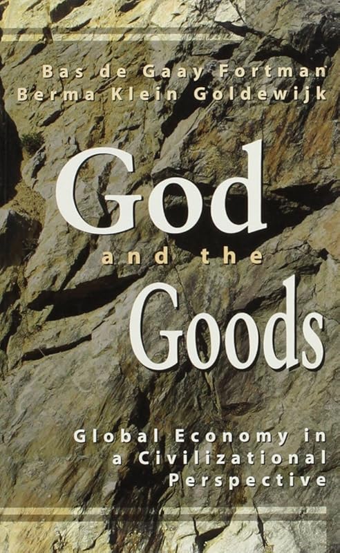 God and the Goods: Global Economy in a Civilizational Perspective by Berma Klein Goldewijk