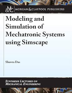 Modeling and Simulation of Mechatronic Systems Using Simscape (Synthesis Lectures on Mechanical Engineering) by Shuvra Das